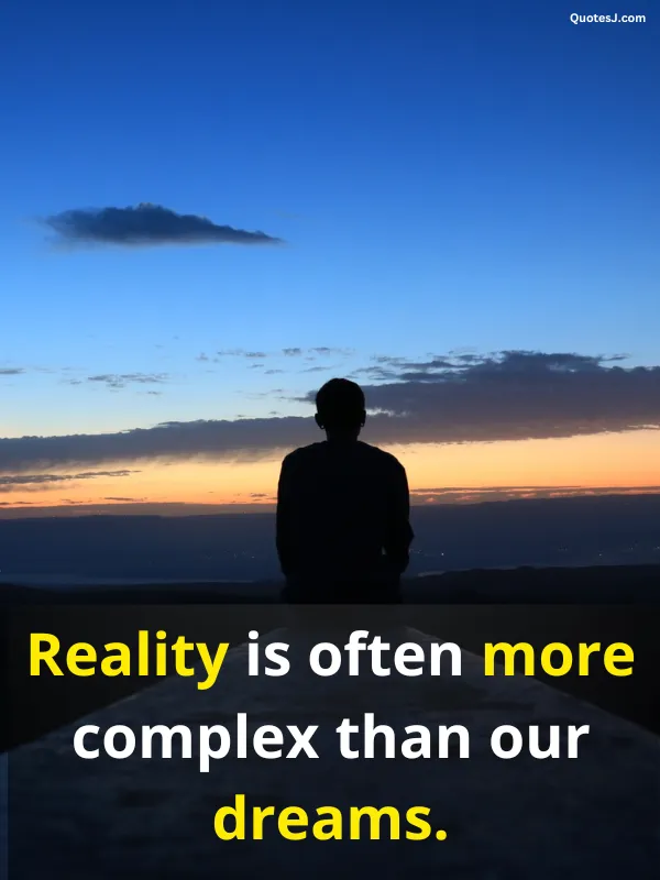 Reality is often more complex than our dreams. Life Quotes